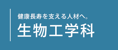 健康長寿を支える人材へ。生物工学科