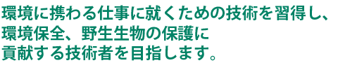 環境保全、海洋資源、持続型社会がキーワード。沖縄の美しい自然を教材にし、環境の専門技術を習得する。